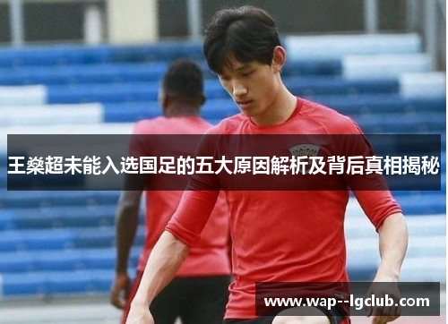 王燊超未能入选国足的五大原因解析及背后真相揭秘