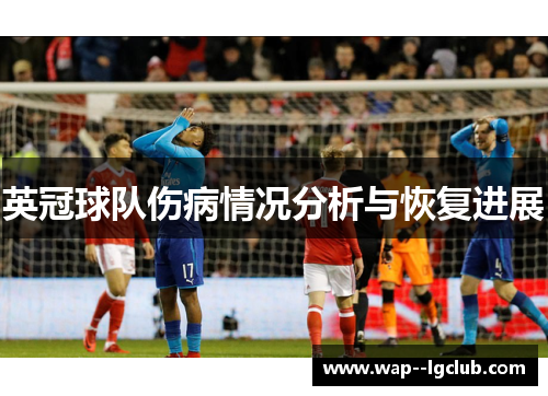 英冠球队伤病情况分析与恢复进展 英冠球队伤病情况分析与恢复进展