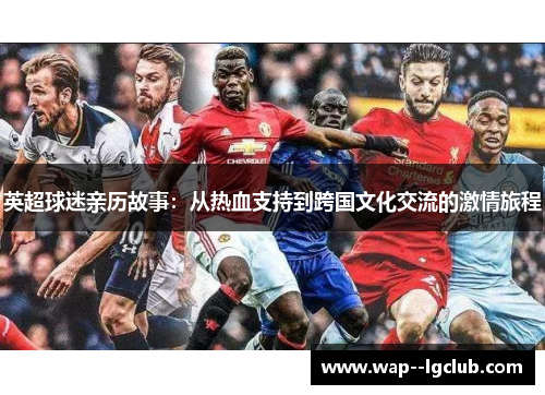 英超球迷亲历故事：从热血支持到跨国文化交流的激情旅程