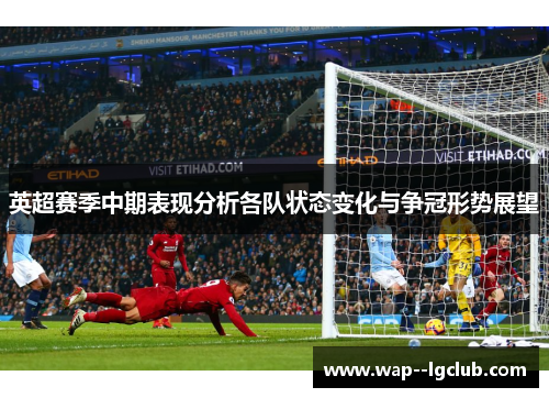 英超赛季中期表现分析各队状态变化与争冠形势展望 英超赛季中期表现分析各队状态变化与争冠形势展望