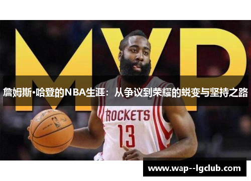 詹姆斯·哈登的NBA生涯：从争议到荣耀的蜕变与坚持之路