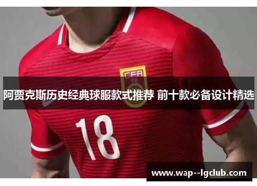 阿贾克斯历史经典球服款式推荐 前十款必备设计精选