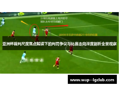 亚洲杯裁判尺度焦点解读下的判罚争议与比赛走向深度剖析全景观察