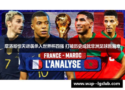 摩洛哥惊天逆袭杀入世界杯四强 打破历史成就非洲足球新篇章