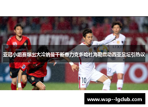 亚冠小组赛爆出大冷纳曼干新春力克多哈杜海勒震动西亚足坛引热议 亚冠小组赛爆出大冷纳曼干新春力克多哈杜海勒震动西亚足坛引热议