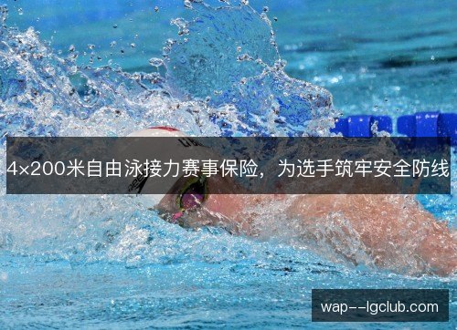 4×200米自由泳接力赛事保险,为选手筑牢安全防线 4×200米自由泳接力赛事保险,为选手筑牢安全防线